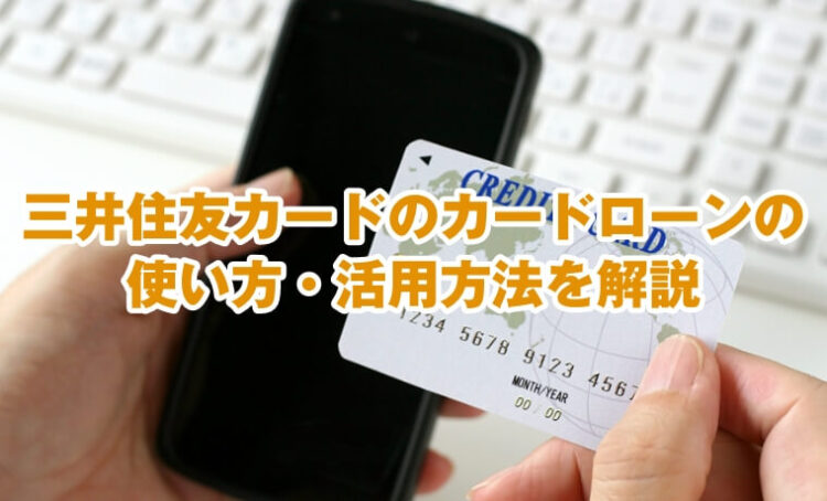 <span class="title">三井住友カードのカードローンの使い方・活用方法を解説</span>